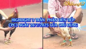3 TRẬN PHẢN LIÊN TIẾP CPC3 26/7/2025